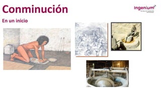 Conminución
En un inicio
 