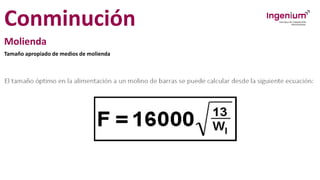 Conminución
Molienda
Tamaño apropiado de medios de molienda
 