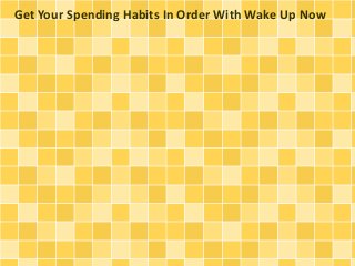 Get Your Spending Habits In Order With Wake Up Now
 