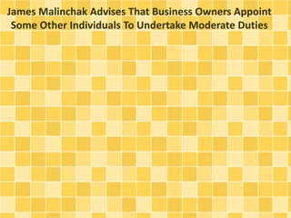 James Malinchak Advises That Business Owners Appoint
Some Other Individuals To Undertake Moderate Duties
 