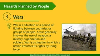 Hazards Planned by People
DISASTER READINESS AND RISK REDUCTION MANAGEMENT
Wars
3
War is a situation or a period of
fighti...