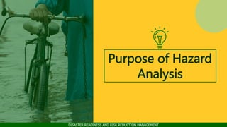 DISASTER READINESS AND RISK REDUCTION MANAGEMENT
Purpose of Hazard
Analysis
 
