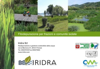 Iridra Srl
fitodepurazione e gestione sostenibile delle acque
via la Marmora 51, 50121 Firenze
Tel. 055470729 Fax 055475593
www.iridra.com
Fitodepurazione per frazioni e comunità isolate
 