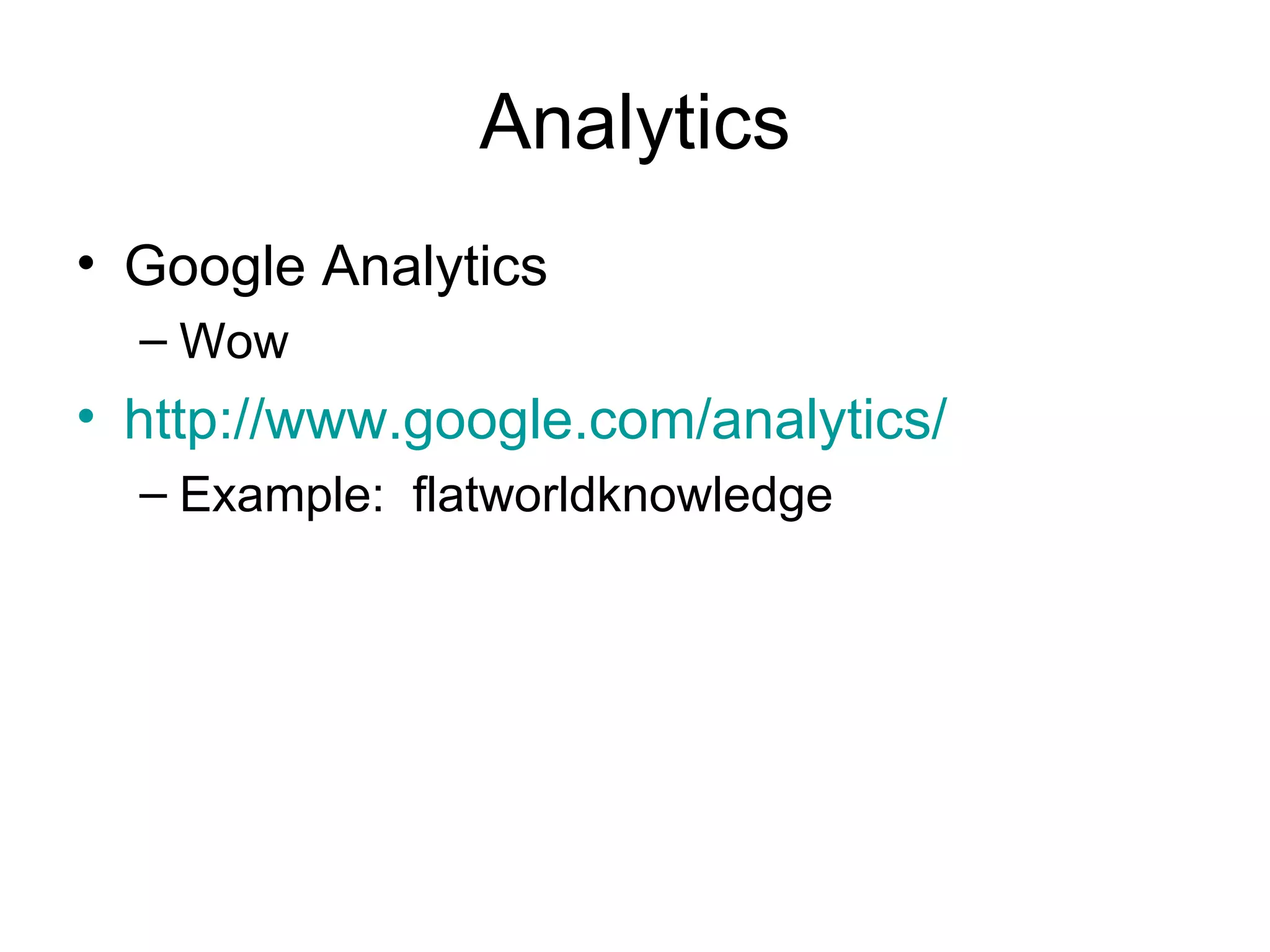 Analytics Google Analytics Wow http://www.google.com/analytics/ Example:  flatworldknowledge 