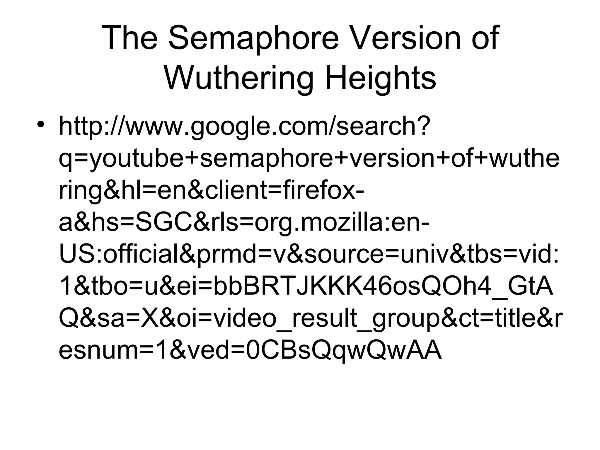 The Semaphore Version of Wuthering Heights http://www.google.com/search?q=youtube+semaphore+version+of+wuthering&hl=en&client=firefox-a&hs=SGC&rls=org.mozilla:en-US:official&prmd=v&source=univ&tbs=vid:1&tbo=u&ei=bbBRTJKKK46osQOh4_GtAQ&sa=X&oi=video_result_group&ct=title&resnum=1&ved=0CBsQqwQwAA 