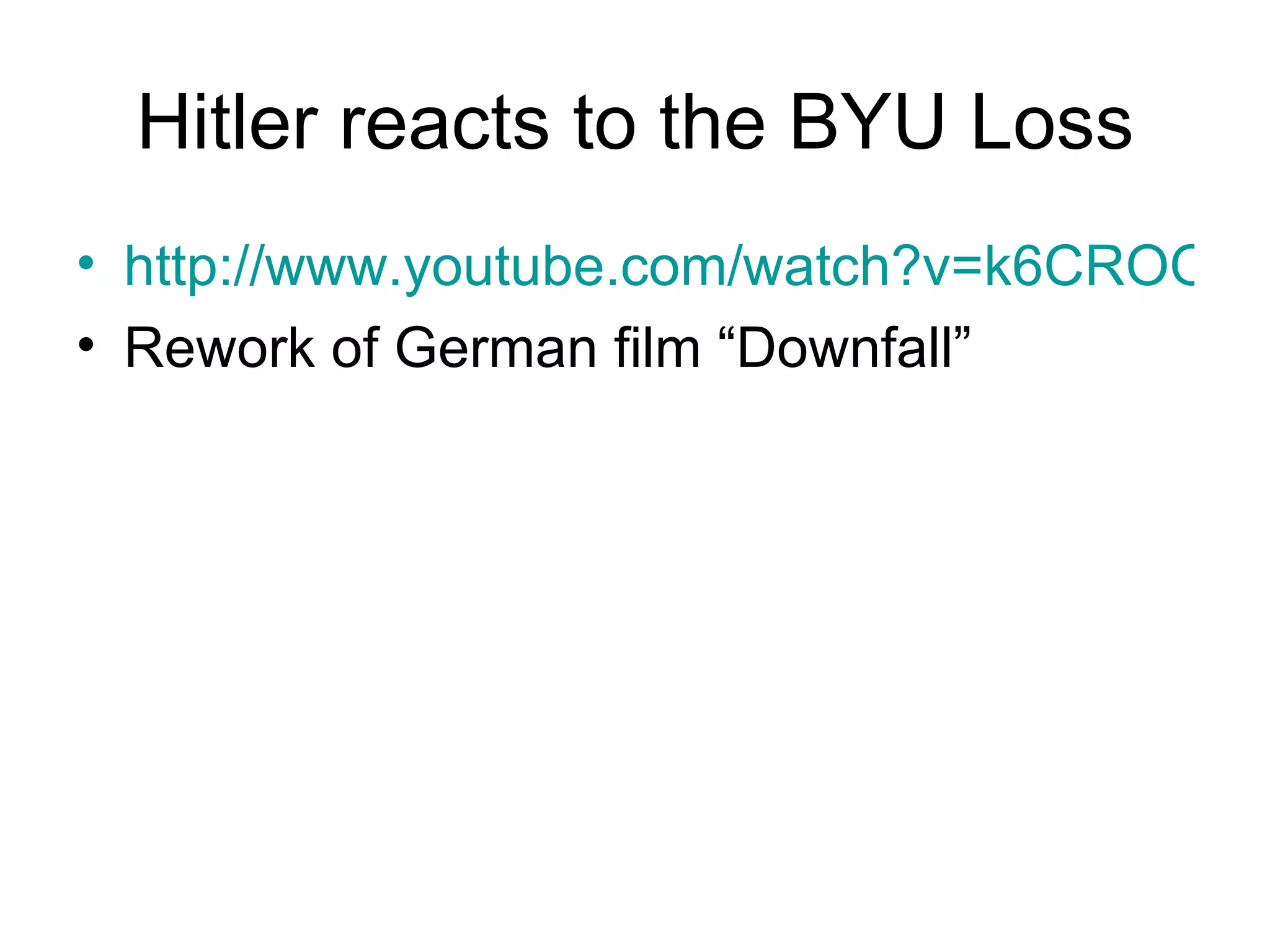 Hitler reacts to the BYU Loss http://www.youtube.com/watch?v=k6CROOR2QN8 Rework of German film “Downfall” 