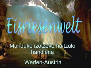 Munduko izotzeko haitzulo handiena Eisriesenwelt Werfen-Austria 