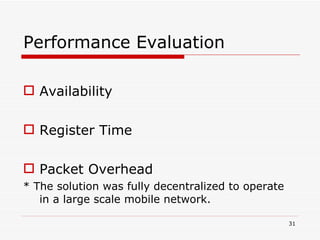 Performance Evaluation Availability Register Time Packet Overhead * The solution was fully decentralized to operate in a large scale mobile network. 