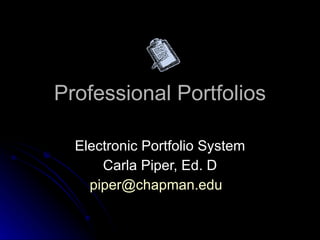 Professional Portfolios Electronic Portfolio System Carla Piper, Ed. D [email_address]   