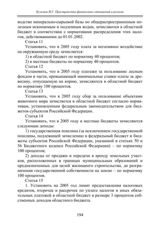 Кузьмин И.Г. Пространство финансовых отношений в регионе
194
водство минерально-сырьевой базы по общераспространенным по-
лезным ископаемым и подземным водам, зачисляются в областной
бюджет в соответствии с нормативами распределения этих нало-
гов, действовавшими до 01.01.2002.
Статья 11
Установить, что в 2005 году плата за негативное воздействие
на окружающую среду зачисляется:
1) в областной бюджет по нормативу 40 процентов;
2) в местные бюджеты по нормативу 40 процентов.
Статья 12
Установить, что в 2005 году платежи за пользование лесным
фондом в части, превышающей минимальные ставки платы за дре-
весину, отпускаемую на корню, зачисляются в областной бюджет
по нормативу 100 процентов.
Статья 13
Установить, что в 2005 году сбор за пользование объектами
животного мира зачисляется в областной бюджет согласно норма-
тивам, установленным федеральным законодательством для бюд-
жетов субъектов Российской Федерации.
Статья 14
Установить, что в 2005 году в местные бюджеты зачисляются
следующие доходы:
1) государственная пошлина (за исключением государственной
пошлины, подлежащей зачислению в федеральный бюджет и бюд-
жеты субъектов Российской Федерации, указанной в статьях 50 и
56 Бюджетного кодекса Российской Федерации) – по нормативу
100 процентов;
2) доходы от продажи и передачи в аренду земельных участ-
ков, расположенных в границах муниципальных образований и
предназначенных для целей жилищного строительства, до разгра-
ничения государственной собственности на землю – по нормативу
100 процентов.
Статья 15
1. Установить на 2005 год лимит предоставления налоговых
кредитов, отсрочек и рассрочек по уплате налогов и иных обяза-
тельных платежей в областной бюджет в размере 3 процентов соб-
ственных доходов областного бюджета.
Copyright ОАО «ЦКБ «БИБКОМ» & ООО «Aгентство Kнига-Cервис»
 