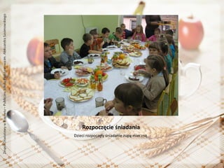 Rozpoczęcie śniadania
Dzieci rozpoczęły śniadanie zupą mleczną.

 