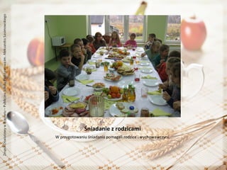 Śniadanie z rodzicami
W przygotowaniu śniadania pomagali rodzice i wychowawczyni.

 