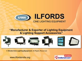 ILFORDS CINE LIGHTING EQUIPMENT “ Manufacturer & Exporter of Lighting Equipment  & Lighting Support Accessories” 