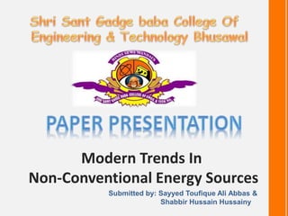 Modern Trends In
Non-Conventional Energy Sources
Submitted by: Sayyed Toufique Ali Abbas &
Shabbir Hussain Hussainy
 