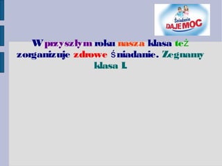 W przyszłym roku nasza klasa też
zorganizuje zdrowe ś niadanie. Zegnamy
klasa I.

 