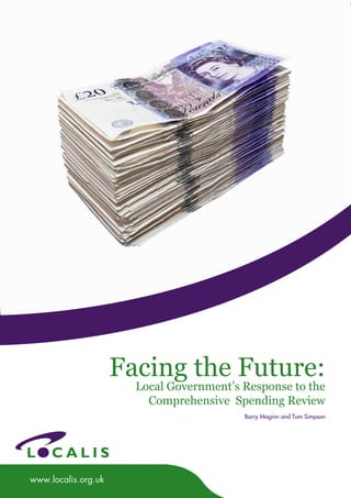 www.localis.org.uk
Facing the Future:
Local Government’s Response to the
Comprehensive Spending Review
Barry Maginn and Tom Simpson
 