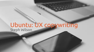 Steph Wilson
Ubuntu: UX copywriting
 