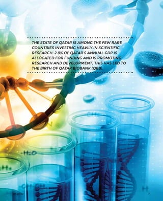 sch.gov.qa 7
THE STATE OF QATAR IS AMONG THE FEW RARE
COUNTRIES INVESTING HEAVILY IN SCIENTIFIC
RESEARCH. 2.8% OF QATAR’S ANNUAL GDP IS
ALLOCATED FOR FUNDING AND IS PROMOTING
RESEARCH AND DEVELOPMENT, THIS HAS LED TO
THE BIRTH OF QATAR BIOBANK (QBB).
sch.gov.qa 7
 