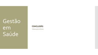Gestão
em
Saúde
CONCLUSÃOCONCLUSÃO
*Elaboração do Diretor.
 