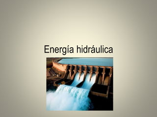 Energía hidráulica
 