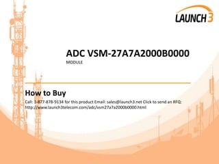 ADC VSM-27A7A2000B0000
MODULE
_______________________________________
How to Buy
Call: 1-877-878-9134 for this product Email: sales@launch3.net Click to send an RFQ:
http://www.launch3telecom.com/adc/vsm27a7a2000b0000.html
 