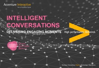 INTELLIGENT
CONVERSATIONS
DELIVERING ENGAGING MOMENTS
 