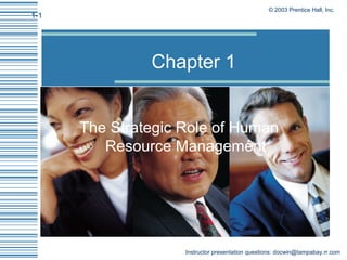 © 2003 Prentice Hall, Inc.
1-1
Instructor presentation questions: docwin@tampabay.rr.com
Chapter 1
The Strategic Role of Human
Resource Management
 