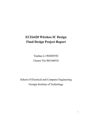 1
ECE6420 Wireless IC Design
Final Design Project Report
Tianhao Li 902885592
Chenxi Yin 903146918
School of Electrical and Computer Engineering
Georgia Institute of Technology
 