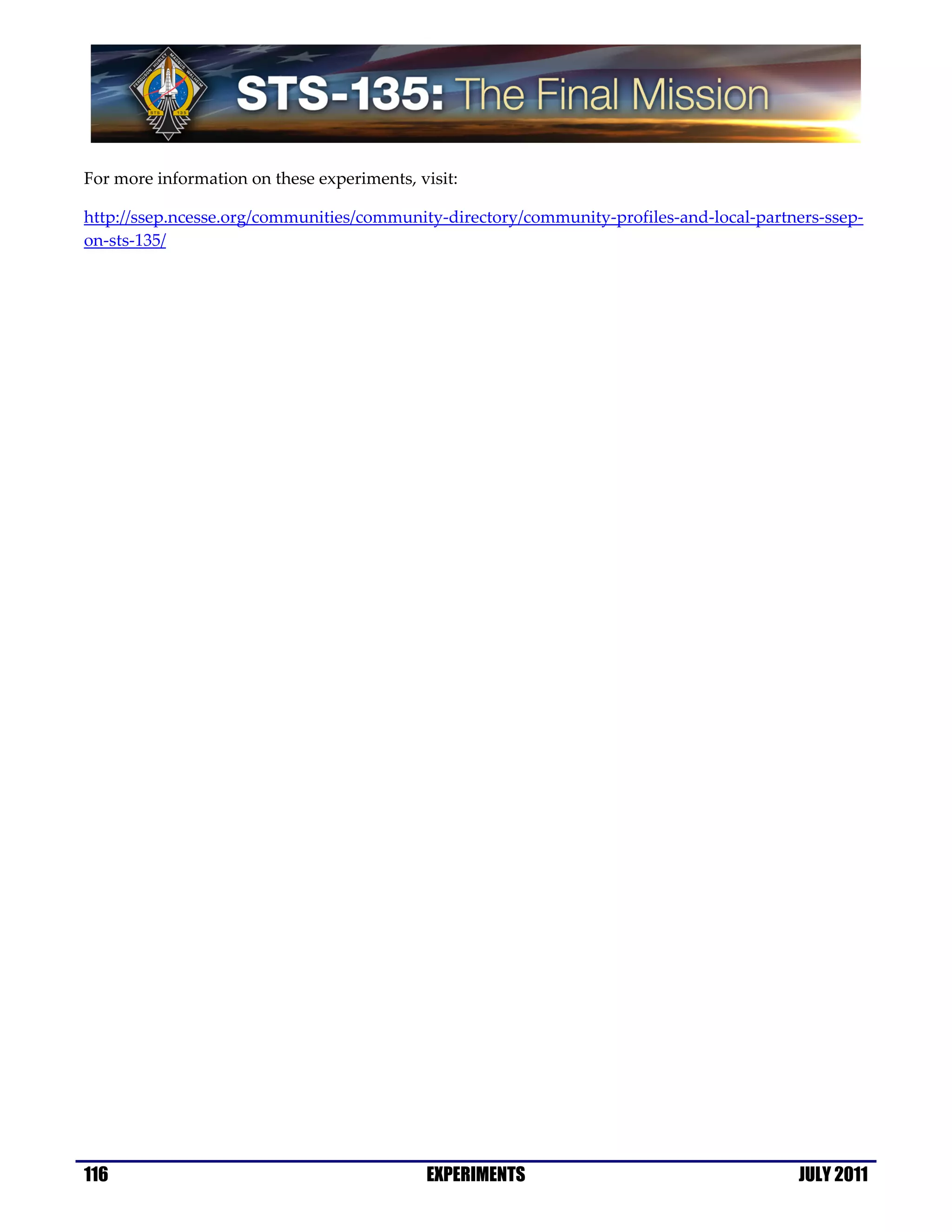 For more information on these experiments, visit:

http://ssep.ncesse.org/communities/community-directory/community-profiles-and-local-partners-ssep-
on-sts-135/




116                                         EXPERIMENTS                                  JULY 2011
 