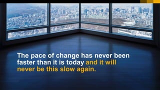 12PUBLIC© 2018 SAP SE or an SAP affiliate company. All rights reserved. ǀ
The pace of change has never been
faster than it is today and it will
never be this slow again.
 