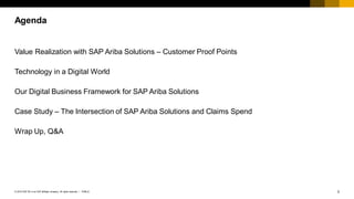 2PUBLIC© 2018 SAP SE or an SAP affiliate company. All rights reserved. ǀ
Value Realization with SAP Ariba Solutions – Customer Proof Points
Technology in a Digital World
Our Digital Business Framework for SAP Ariba Solutions
Case Study – The Intersection of SAP Ariba Solutions and Claims Spend
Wrap Up, Q&A
Agenda
 
