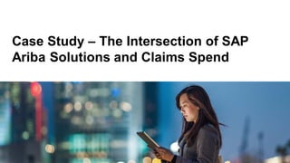 Case Study – The Intersection of SAP
Ariba Solutions and Claims Spend
 