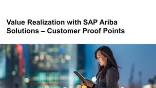 Value Realization with SAP Ariba
Solutions – Customer Proof Points
 