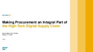 PUBLIC
David Vallejo, Don Phillips
March 5–7, 2018
Making Procurement an Integral Part of
the High-Tech Digital Supply Chain
 