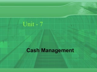 Unit - 7



 Cash Management
 