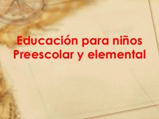 Educación para niños
Preescolar y elemental
 