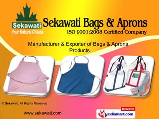 Manufacturer & Exporter of Bags & Aprons
                                 Products




© Sekawati, All Rights Reserved


               www.sekawati.com
 