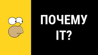 ПОЧЕМУ
IT?
 