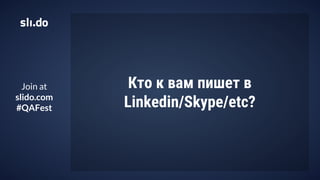 Join at
slido.com
#QAFest
Кто к вам пишет в
Linkedin/Skype/etc?
 