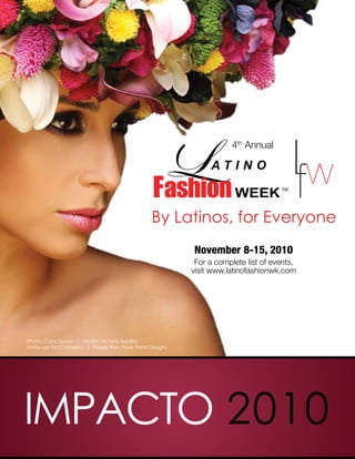 November 8-15, 2010
For a complete list of events,
visit www.latinofashionwk.com
4th
Annual
By Latinos, for Everyone
 
