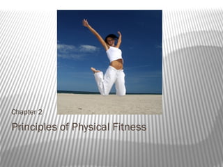 Principles of Physical Fitness
Chapter 2
 
