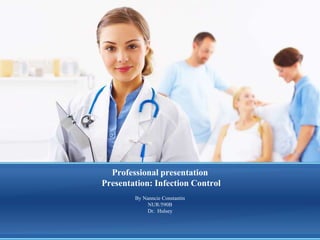 Professional presentation
Presentation: Infection Control
By Nanncie Constantin
NUR/590B
Dr. Hulsey
 