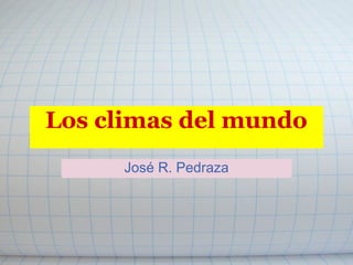 Los climas del mundo
José R. Pedraza
 