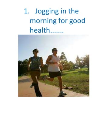 1. Jogging in the
morning for good
health.......
 