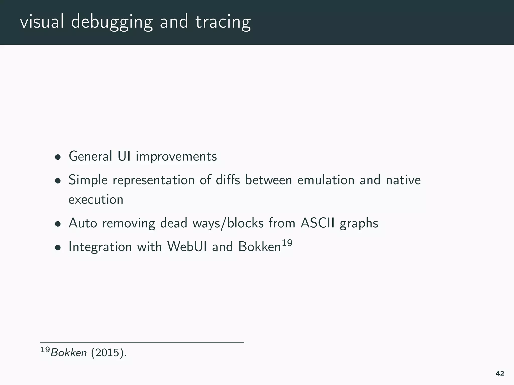 visual debugging and tracing
• General UI improvements
• Simple representation of diﬀs between emulation and native
execution
• Auto removing dead ways/blocks from ASCII graphs
• Integration with WebUI and Bokken19
19bokken.
42
 