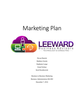 Marketing Plan
Devan Daniels
Matthew Gorski
Stephanie Lange
Grant Noltner
Kyle Rzentkowski
Business to Business Marketing
Business Administration 466-002
December 7, 2016
 