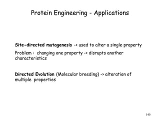 Protein Engineering - Applications
140
Site-directed mutagenesis -> used to alter a single property
Problem : changing one property -> disrupts another
characteristics
Directed Evolution (Molecular breeding) -> alteration of
multiple properties
 