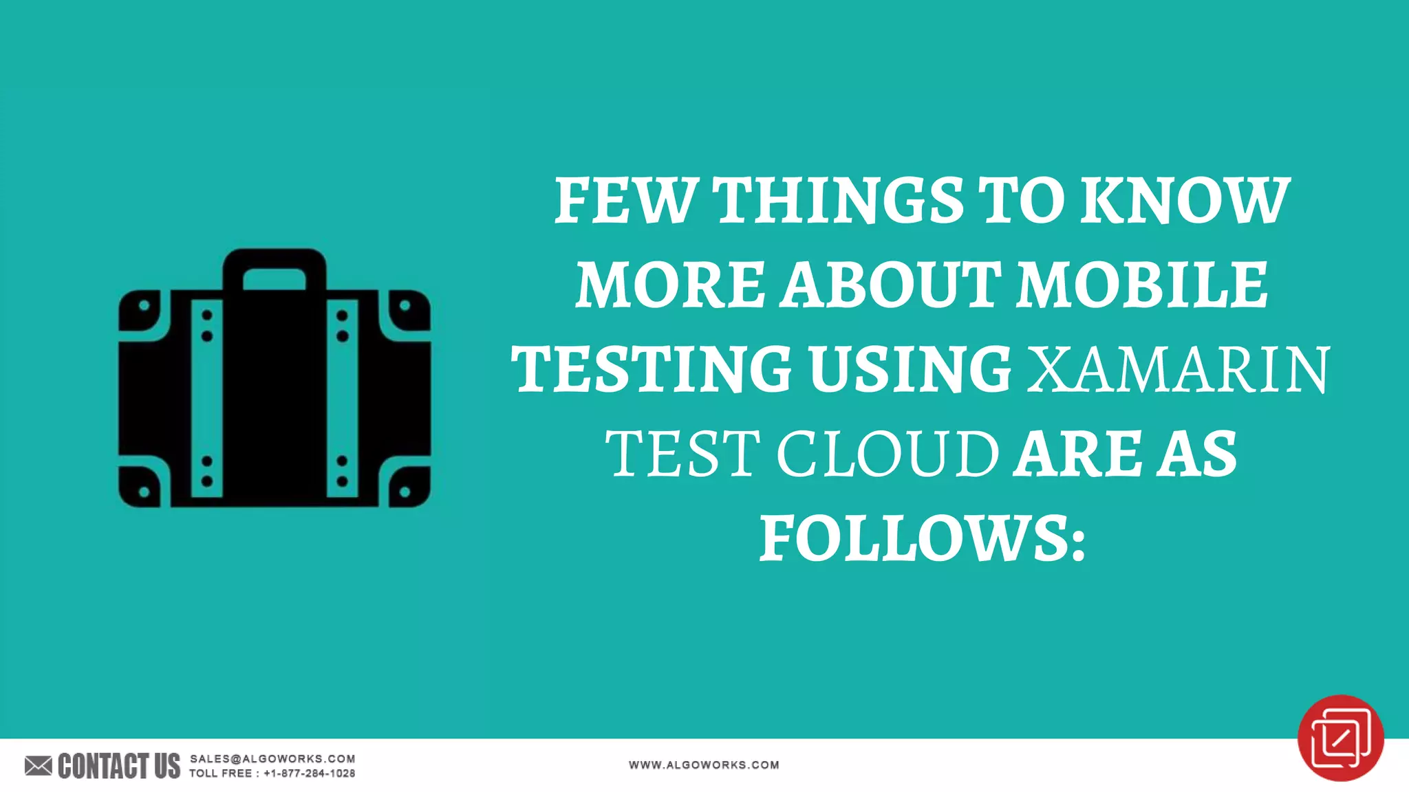FEW THINGS TO KNOW
MORE ABOUT MOBILE
TESTING USING XAMARIN
TEST CLOUD ARE AS
FOLLOWS:
 