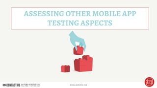 ASSESSING OTHER MOBILE APP
TESTING ASPECTS
 