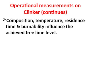 Operational measurements on
Clinker (continues)
Composition, temperature, residence
time & burnability influence the
achieved free lime level.
 